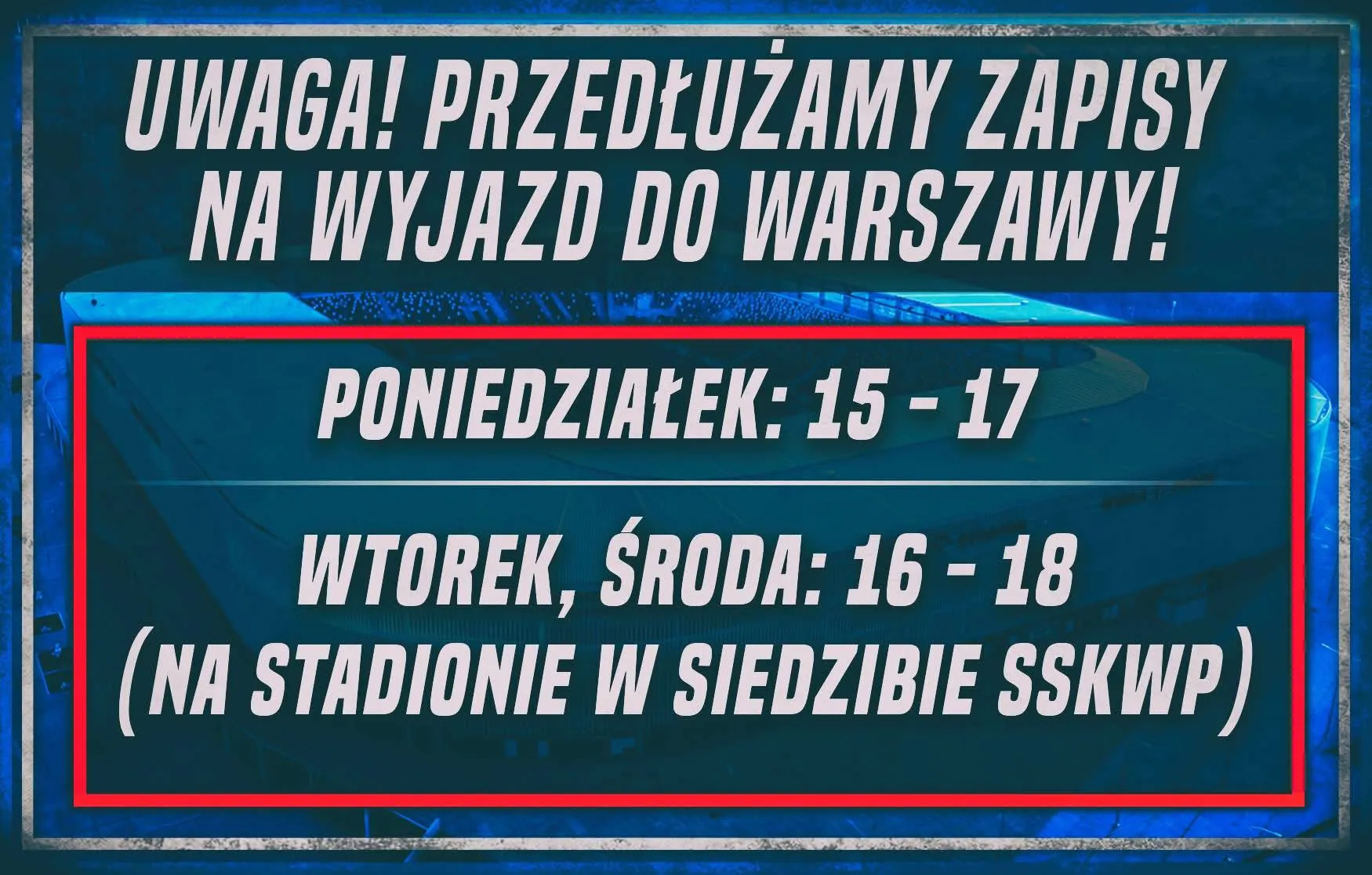 Ogłoszenie plakatu informujące o przedłużeniu zapisów na wyjazd do Warszawy, z harmonogramem: poniedziałek 15–17, wtorek i środa 16–18, na stadionie w siedzibie SSKWP.